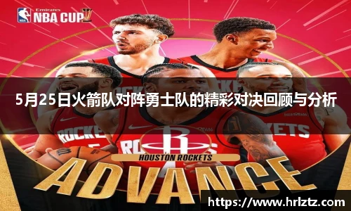 5月25日火箭队对阵勇士队的精彩对决回顾与分析