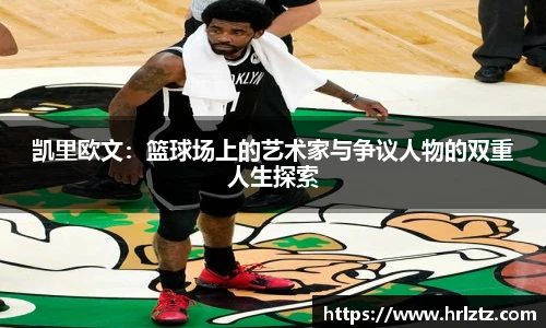 凯里欧文：篮球场上的艺术家与争议人物的双重人生探索